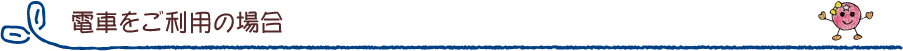 電車をご利用の場合